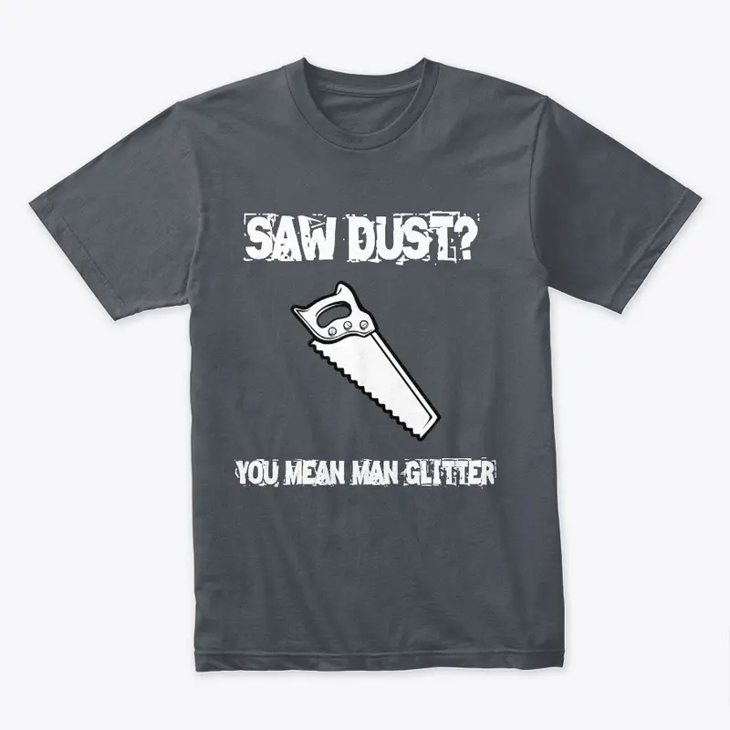 Saw dust? You mean man glitter