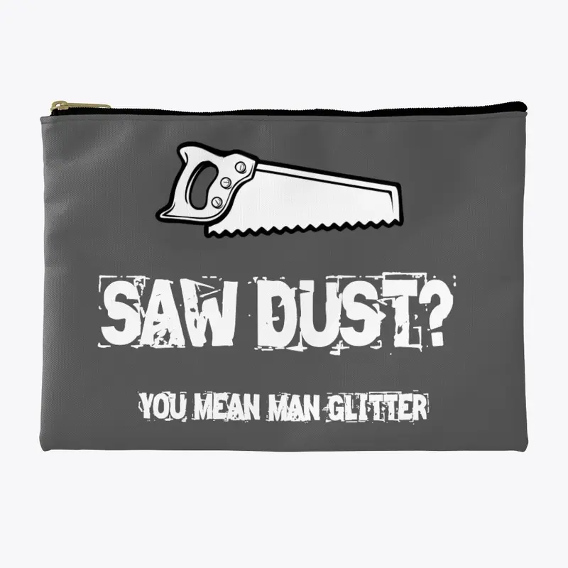 Saw dust? You mean man glitter