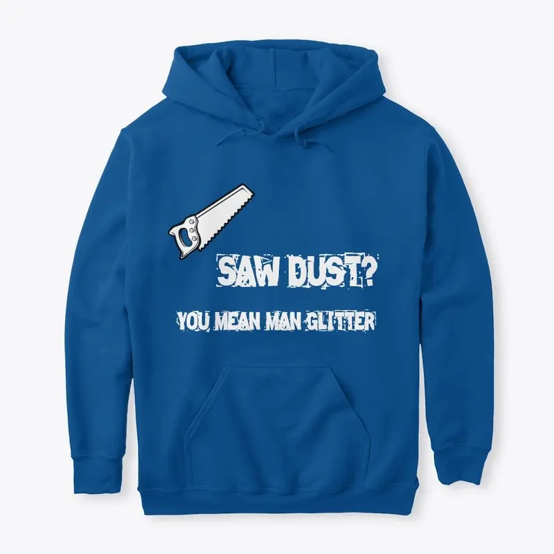 Saw dust? You mean man glitter